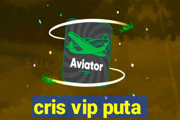 cris vip puta